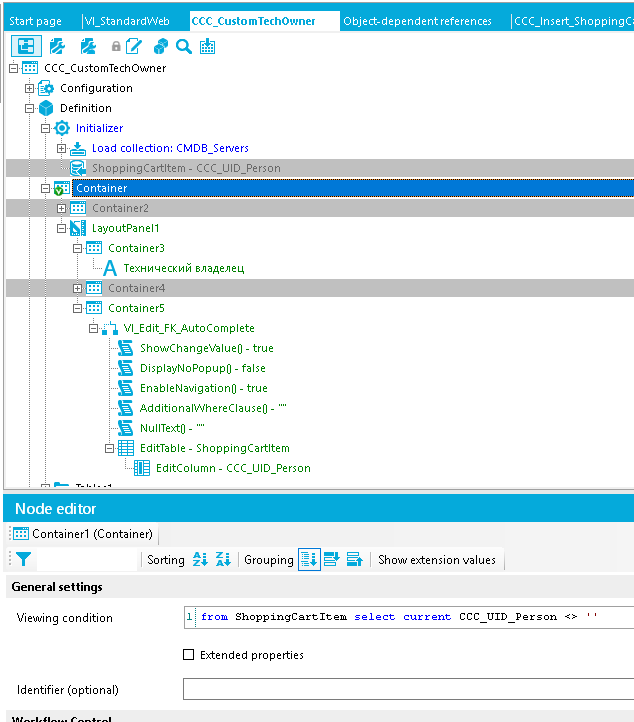 Stat page VI_StandardVVeb ccc CCC CustomTechOwner Configuration Custom Techowner Load collection: CMD8 Servers Shoppingcaftltem- CCC_LII Container LayoutPaneII Elfi Container3 8,1aAeneu Elfi Containers ShowChangehÆIue0 - true DisplayNoPopup0 - false EnableNauigation0 - true AdditionalVVhereCIause0 - [E]ÉÉlä EditTabIe- ShoppingCaftItem EditCoIumn- CCC DID Person Object-dependentreferences Shouu eRension values Node editor Container I (Container) General settings Vie•.ming condition Identifier (optional) Grouping ShoppingCarCICem ERended properties s lect u rent CCC UID Person 